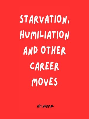cover image of Starvation, Humiliation and Other Career Moves